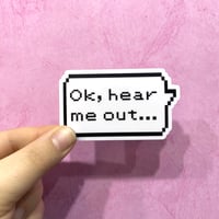 Ok, Hear Me Out Sticker