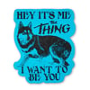 Hey It's Me The Thing Dog Sticker