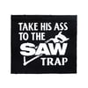 Take His Ass To The Saw Trap (Saw 2004) Screenprinted Canvas Patch