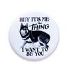 Hey It's Me The Thing I Want To Be You 2.25" Button