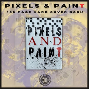 PIXELS & PAINT / 100+ PAGE HARDCOVER BOOK - RESTOCK 5 COPIES left