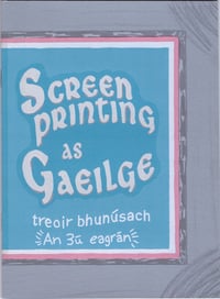 Screenprinting as Gaeilge: treoir bhunúsach (triú eagrán)