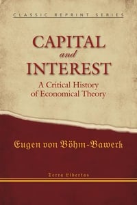 Capital and Interest: A Critical History of Economical Theory - Eugen von Böhm-Bawerk