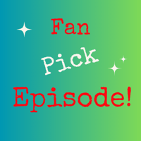 Fan Pick Episode!