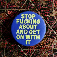 "Stop F*cking About..." Matt-Finish 38mm Badge/Button