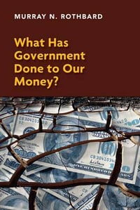 What Has Government Done to Our Money? - Murray N. Rothbard