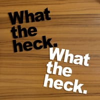 what the heck . vinyl sticker