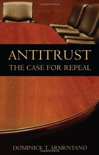 Antitrust: The Case for Repeal - Dominick Armentano