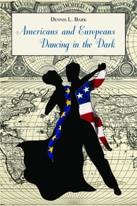 Americans and Europeans―Dancing in the Dark: On Our Differences and Affinities - Dennis Bark