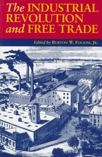 The Industrial Revolution and Free Trade - Burton W. Folsom, Jr.