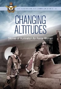 Changing Altitudes Stories of Australian Air Force Women