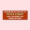 Bawling My Eyes Out To Title Fight Bumper Sticker