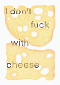 I don't fuck with cheese