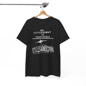 Image of All Goverment Is Terrorism T-Shirt