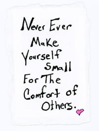 Image 2 of Outstanding Series: Never Ever Make Yourself Small for the Comfort of Others.