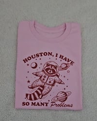 Image 3 of HOUSTON I HAVE SO MANY PROBLEMS T-SHIRT