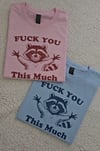 FCK YOU THIS MUCH T-SHIRT