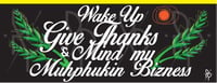Image 4 of Wake Up. Give Thanks & Mind my....