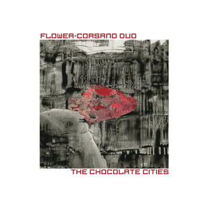 Image of Flower/Corsano Duo - The Chocolate Cities (C/Site)