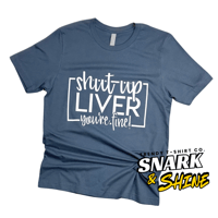 Shut up Liver Tshirt 