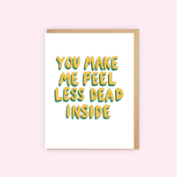 You Make Me Feel Less Dead Inside Card