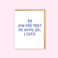 Hi How Are You? I'm Doing OK I Guess Card