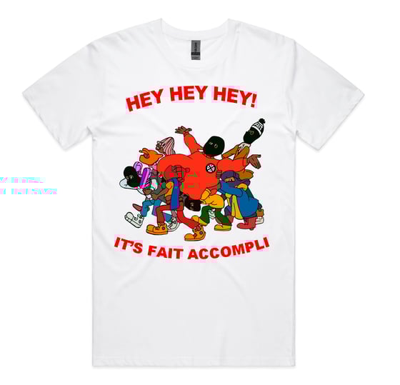 Image of HEY HEY HEY! IT'S FAIT ACCOMPLI TEE