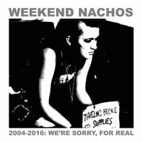 WEEKEND NACHOS "2004-2016 We're Sorry, For Real" 2LP Discography