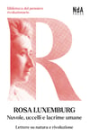 Rosa Luxemburg. Nuvole, uccelli e lacrime umane. Lettere su natura e rivoluzione