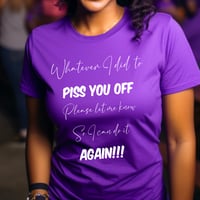 Image 1 of Tell me what I did to piss you off tee