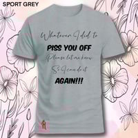 Image 5 of Tell me what I did to piss you off tee