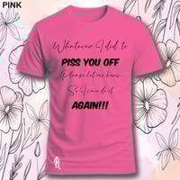 Image 7 of Tell me what I did to piss you off tee