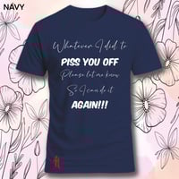 Image 8 of Tell me what I did to piss you off tee