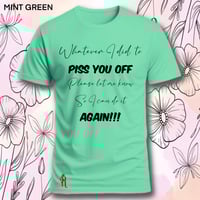 Image 9 of Tell me what I did to piss you off tee