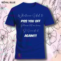 Image 17 of Tell me what I did to piss you off tee