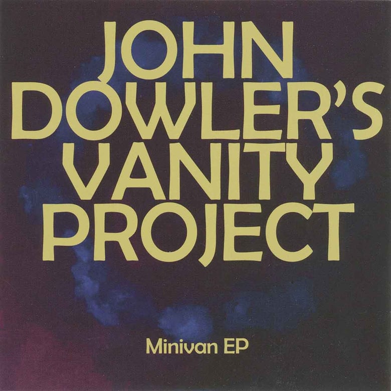 Image of JOHN DOWLER'S VANITY PROJECT :: Minivan EP CD