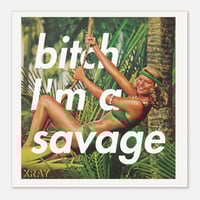Image 5 of Bitch I'm A Savage (open edition print)