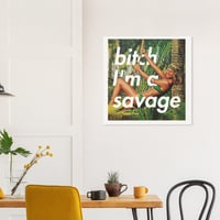 Image 2 of Bitch I'm A Savage (open edition print)