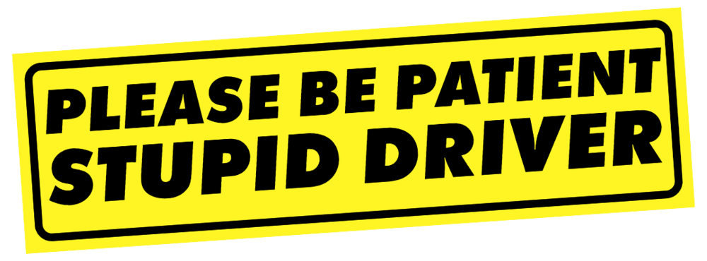 Image of Please Be Patient Stupid Driver Sticker or Magnet
