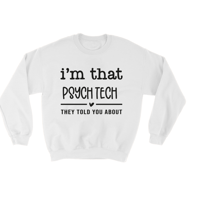 i'm that psych tech they told you about SWEATSHIRT