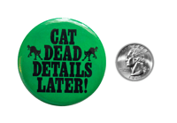 Image 2 of Cat Dead Details Later 2.25" Button