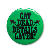 Image 1 of Cat Dead Details Later 2.25" Button