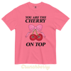 You are the cherry on top comfort colors t-shirt 