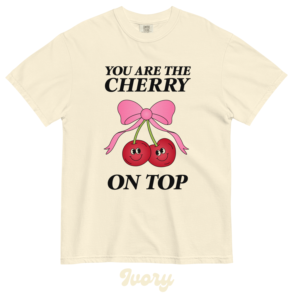 You are the cherry on top comfort colors t-shirt 