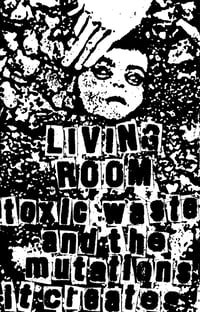 Living Room - Toxic Waste And The Mutations It Creates 