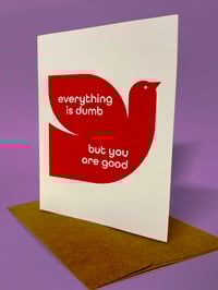 Image 2 of Everything is Dumb but you are Good- Card