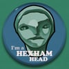I'm A Hexham Head Badge - No 1 