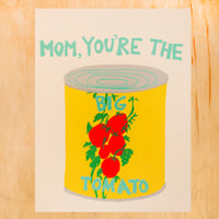 MOM, YOU'RE THE BIG TOMATO