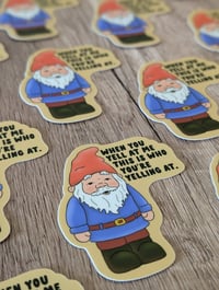 Image 3 of When You Yell at Me This is Who You're Yelling At - Cute Garden Gnome Vinyl Laminate Sticker