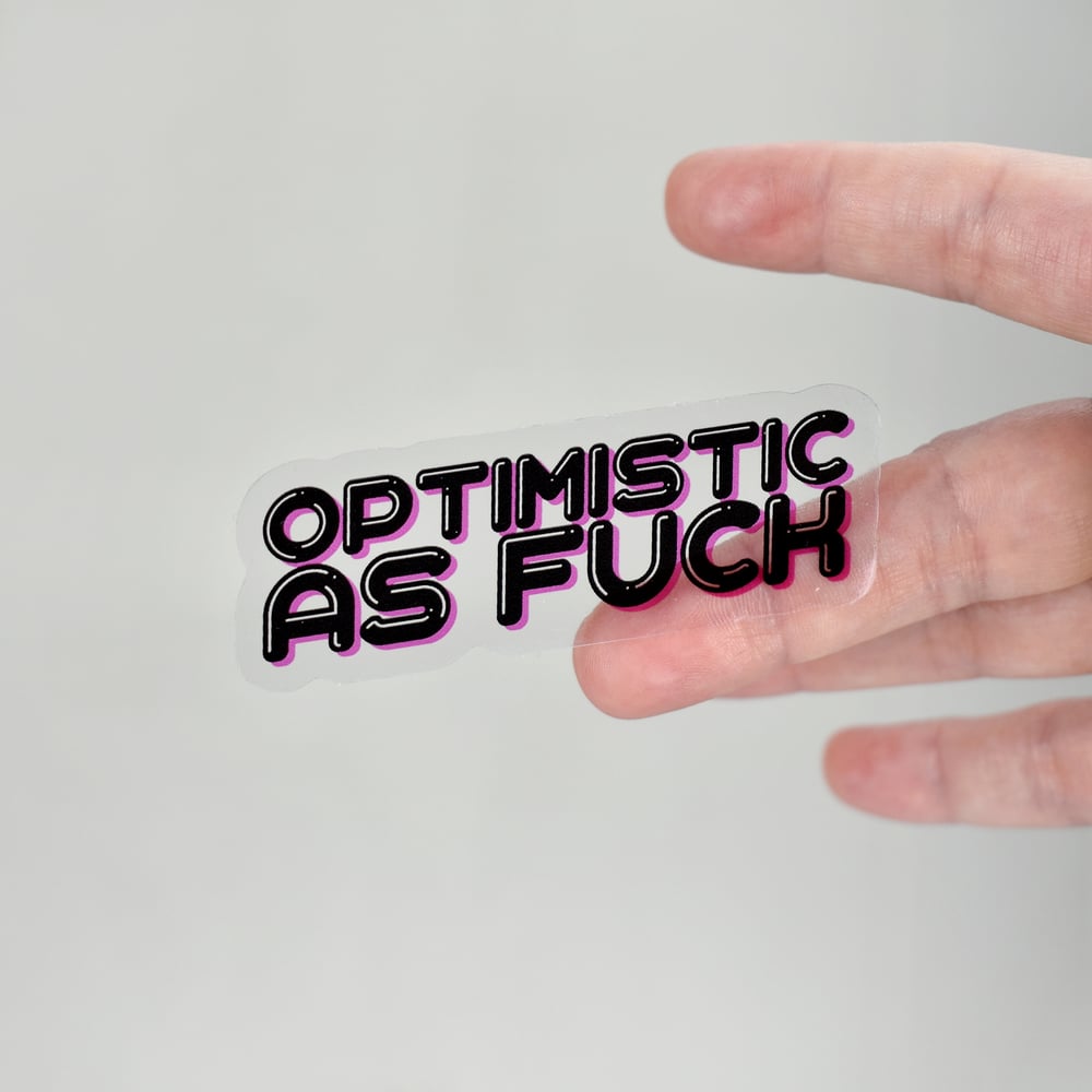 Optimistic as Fuck Clear Vinyl Sticker